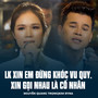 LK Xin Em Đừng Khóc Vu Quy, Xin Gọi Nhau Là Cố Nhân