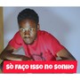 Só faço isso no Sonho