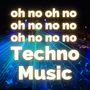 oh no oh no oh no no no Techno Music (Explicit)