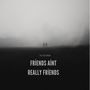 friends aint really friends (Explicit)