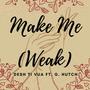 Make Me (Weak) (feat. G. Hutch)