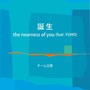 誕生～ the nearness of you (feat. YUHO)