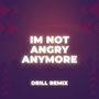 I'm Not Angry Anymore Well Sometimes I Am (I'm Not Angry Anymore) [Drill Remix]