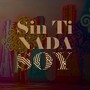 Sin Ti Nada Soy