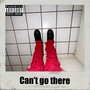 Cant Go There (Explicit)