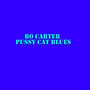 P**sy Cat Blues