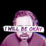 I Will Be Okay