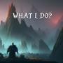 WHAT I DO? (Explicit)