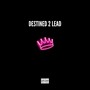 Destined 2 Lead (Explicit)