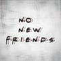 no new friends ! (Explicit)