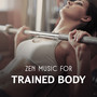 Zen Music for Trained Body – 30 Best Tracks to Help You Stay in Shape, Harmonious Asian Sounds for Body & Soul Exercises