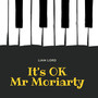 It's OK (Mr Moriarty)