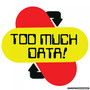 Too Much Data