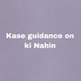 Kase guidance on ki Nahin