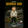 Queria Ser (Explicit)