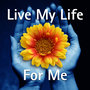 Live My Life For Me