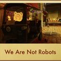 We Are Not Robots