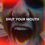 Shut Your Mouth