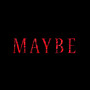 Maybe