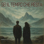 Sei il Tempo Che Resta
