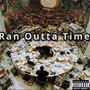 Ran Outta Time.. (Explicit)