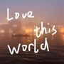 Love This World