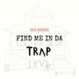 Find Me in Da Trap