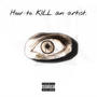 How To Kill An Artist (Explicit)