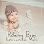 Relaxing Baby Instrumental Music - Music That'll Calm Your Baby, Relax Him and Help Him Fall Asleep