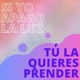 Si Yo Apagó La Luz, Tú La Quieres Prender