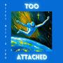 TOO ATTACHED