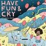 Have Fun & Cry (Explicit)