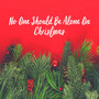 No One Should Be Alone On Christmas