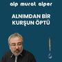 Alnımdan Bir Kurşun Öptü