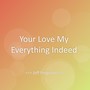 Your Love My Everything Indeed