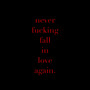 Never ****ing Fall in Love Again (Explicit)