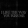 I Like The Way You Kiss Me