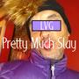 Pretty Much Slay (Explicit)
