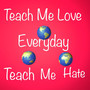 Teach Me Love Teach Me Hate Everyday