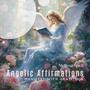 Angelic Affirmations: Angel Frequency Pure Tone to Manifest With Gratitude, Set Your Intention