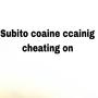 Subito coaine ccainig cheating on