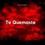 Te Quemaste