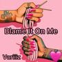 Blame It On Me (Explicit)