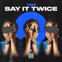 SAY IT TWICE (Explicit)