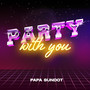 Party With You