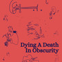 Dying A Death In Obscurity (Explicit)