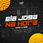 Ela Joga Na Hora (Explicit)