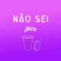 Não Sei (Explicit)