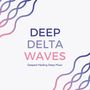 Deep Delta Waves: Deepest Healing Sleep Music for High Brain Activity