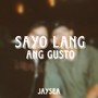 SAYO LANG ANG GUSTO